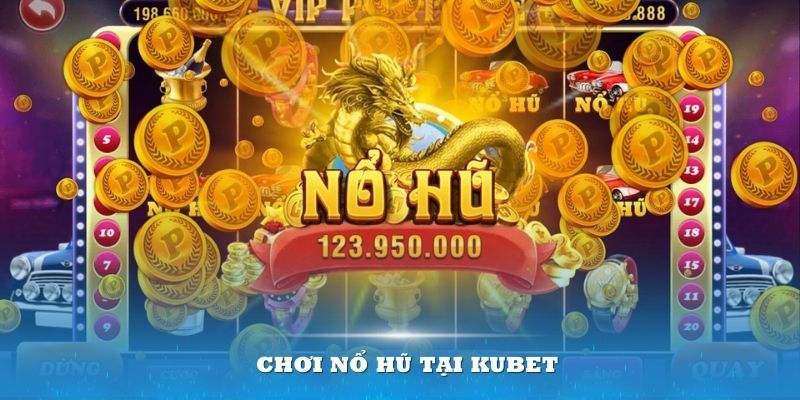 Chơi Nổ hũ tại Kubet77 mang đến nhiều lợi ích vượt trội cho thành viên