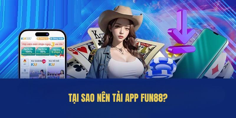 Lý do tại sao nên Tải App Fun88
